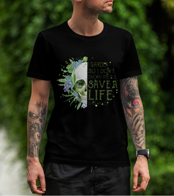 Skull I Garden So I Don't Choke People Save A Life Send Mulch Succulents And Cacti T-Shirt