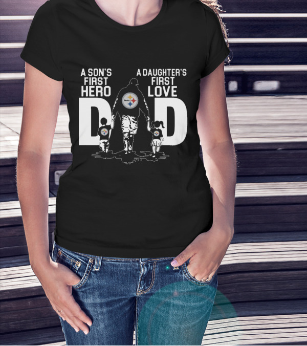 Pittsburgh Steelers Dad A Son's First Hero A Daughter's First Love T-Shirt