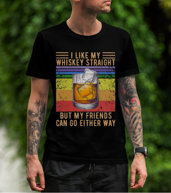 Vintage I Like My Whiskey Straight But My Friends Can Go Either Way Rainbow Glass T-Shirt