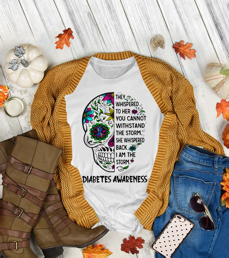 Diabetes Awareness Sugar Skull They Whispered To Her You Cannot Withstand The Storm She Whispered Back I Am The Storm T-Shirt
