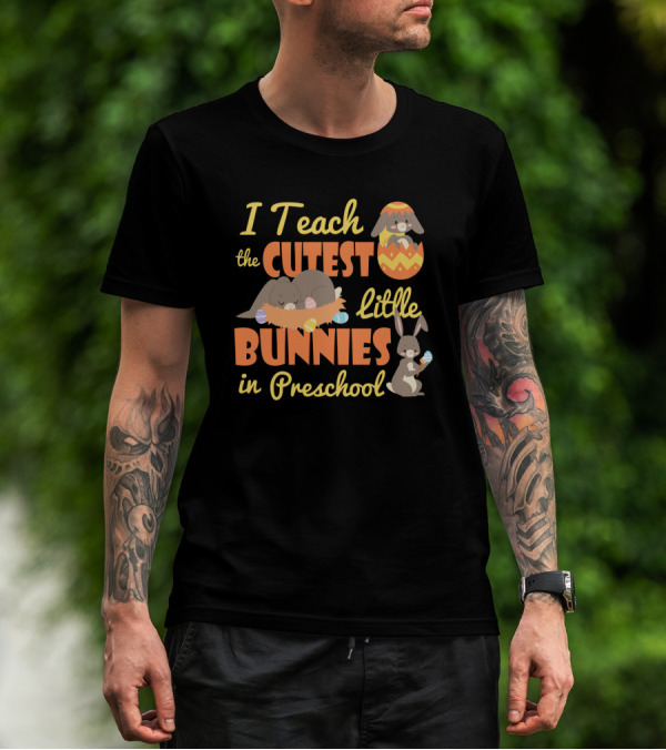 Adorable Easter Preschool Teacher I Teach The Cutest Little Bunnies With Eggs T-Shirt