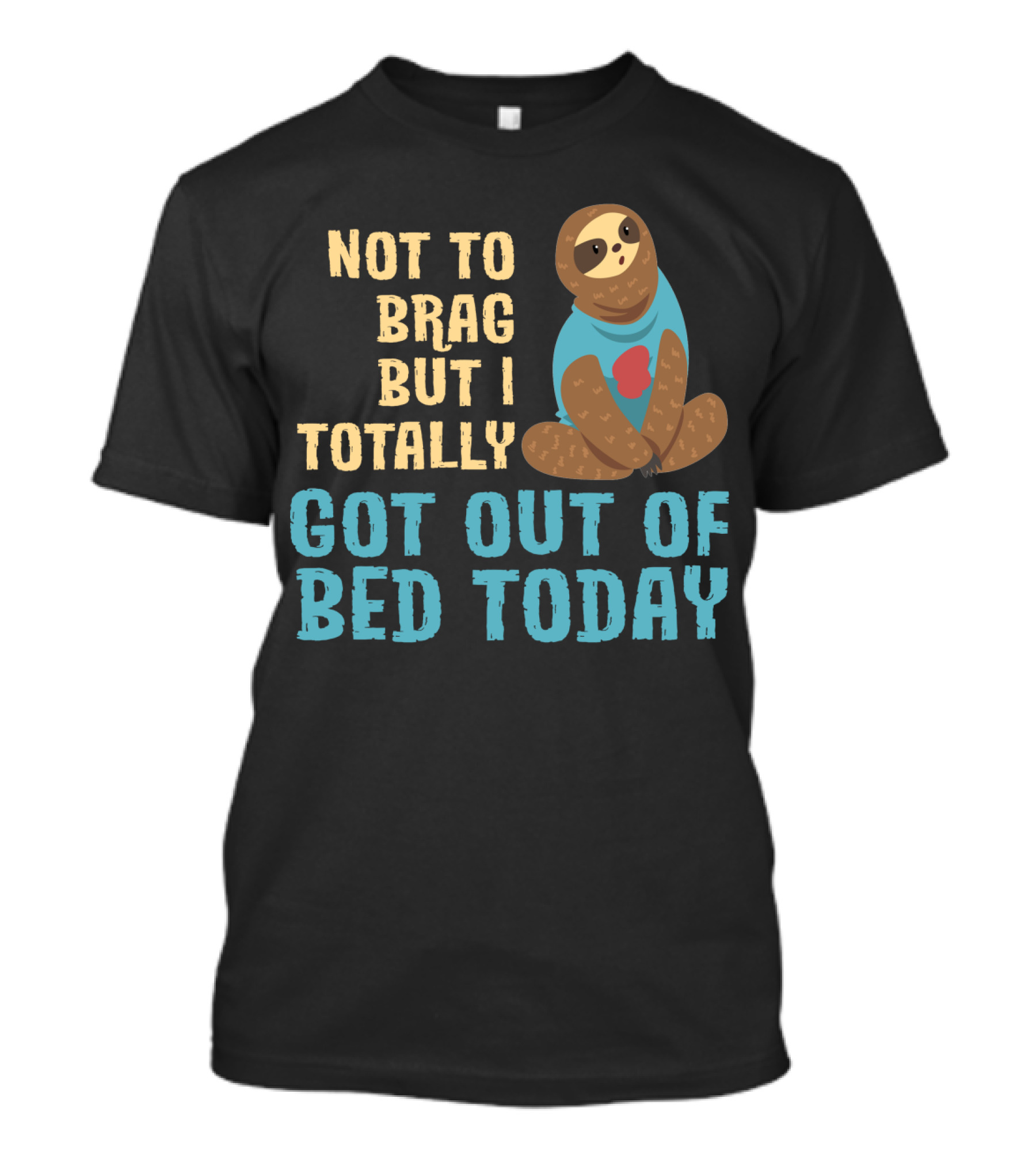 Not To Brag Funny Sloth Nap Lovers Totally Got Out Of Bed Today T-Shirt