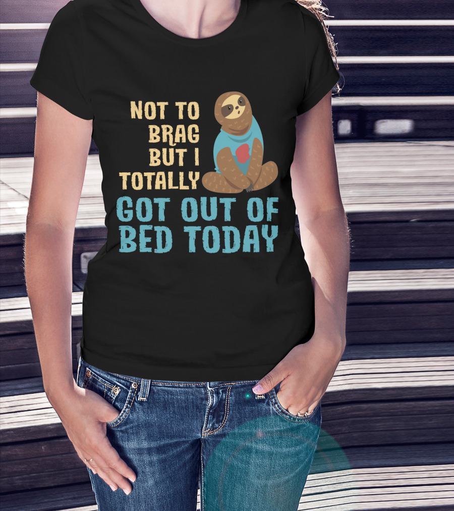 Not To Brag Funny Sloth Nap Lovers Totally Got Out Of Bed Today T-Shirt