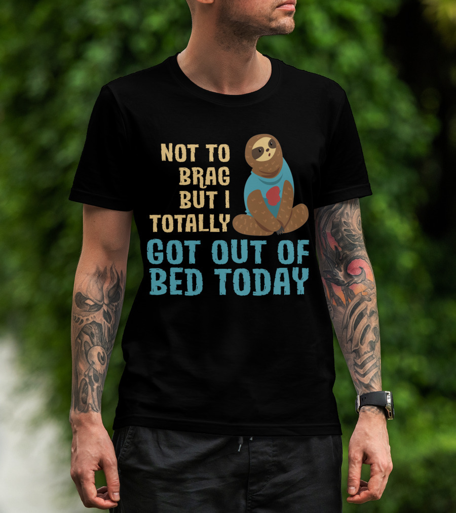 Not To Brag Funny Sloth Nap Lovers Totally Got Out Of Bed Today T-Shirt