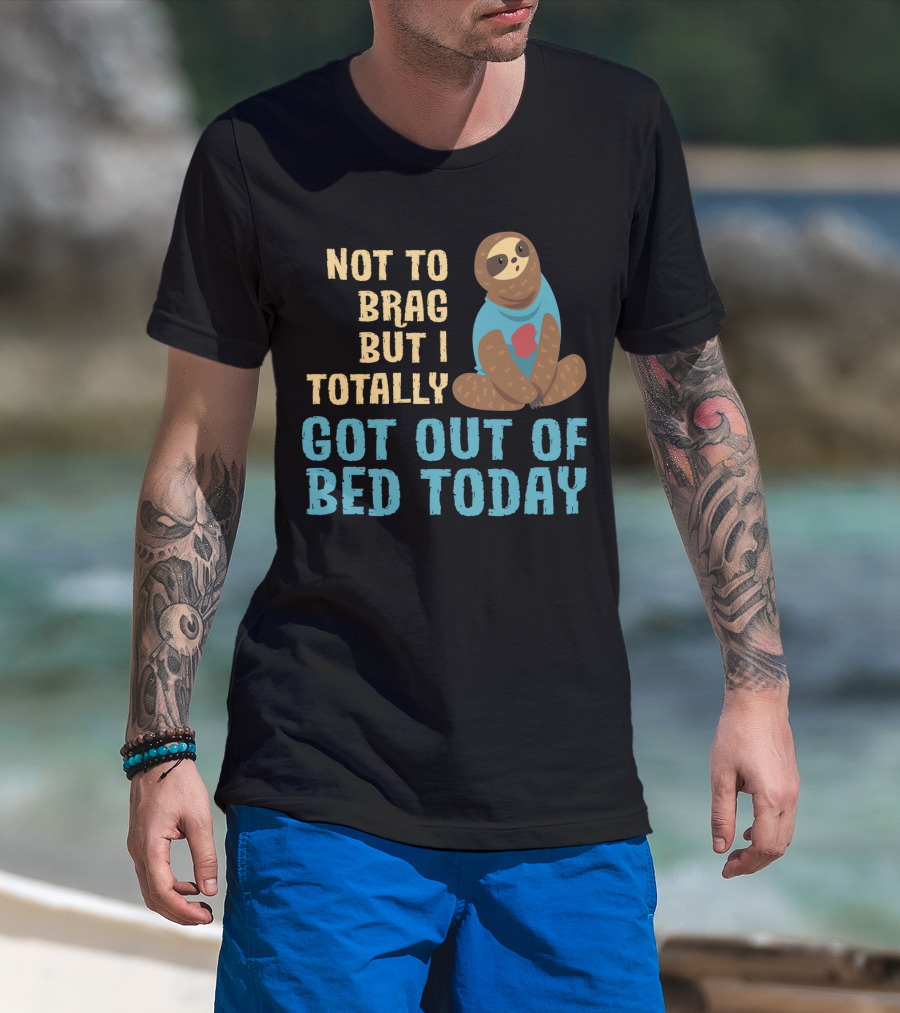 Not To Brag Funny Sloth Nap Lovers Totally Got Out Of Bed Today T-Shirt