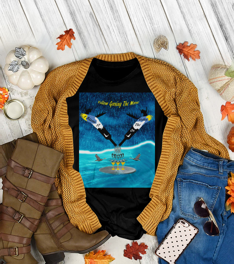 Blame It on Vodka Yellow Goosing the Moose T-Shirt