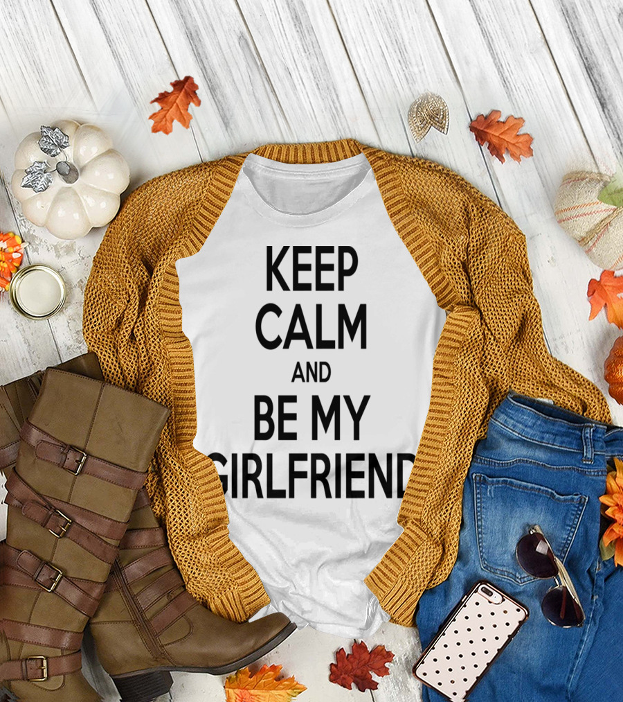 Keep Calm and Be My Girlfriend T-Shirt