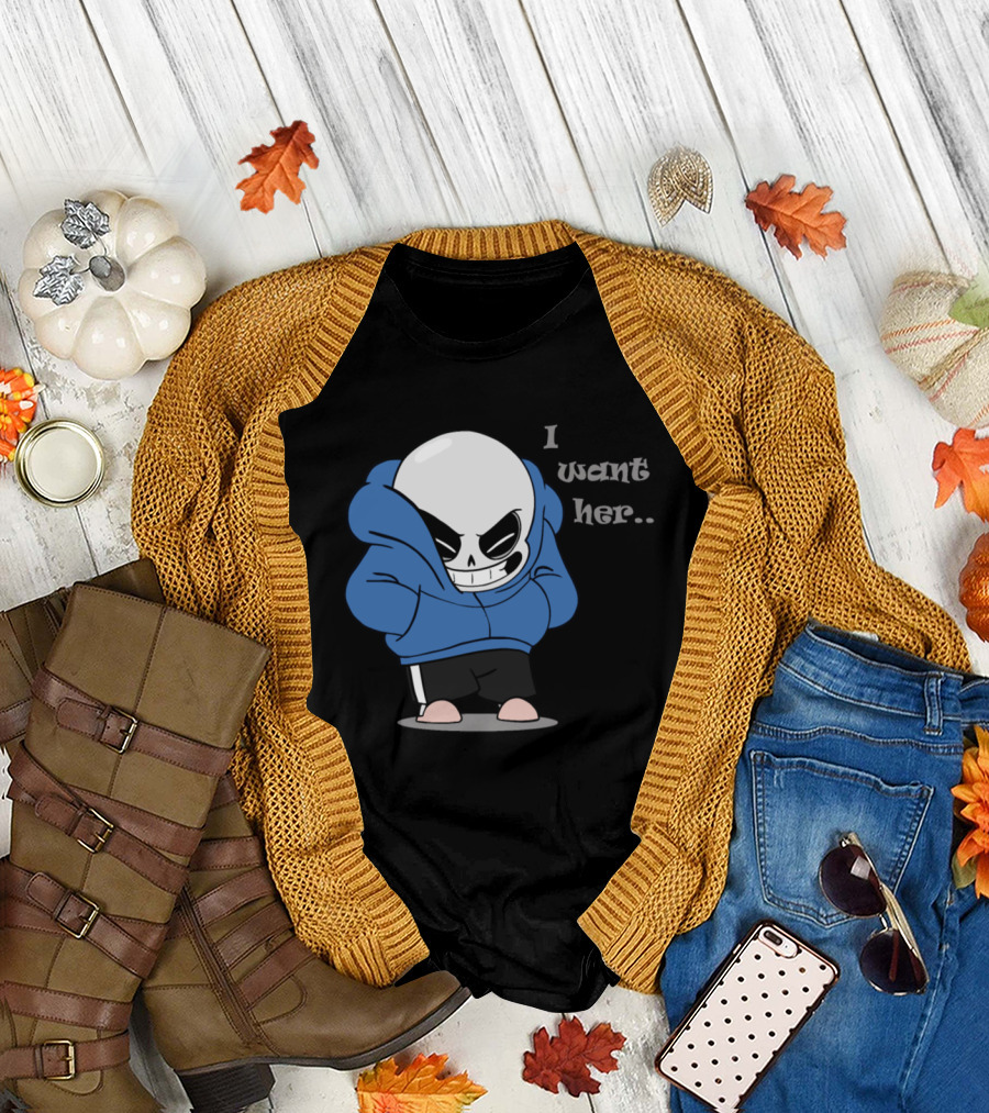 Sans I Want Her Hoodie Character T-Shirt