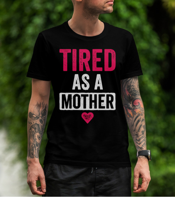 Tired As A Mother Heart Mom Life T-Shirt