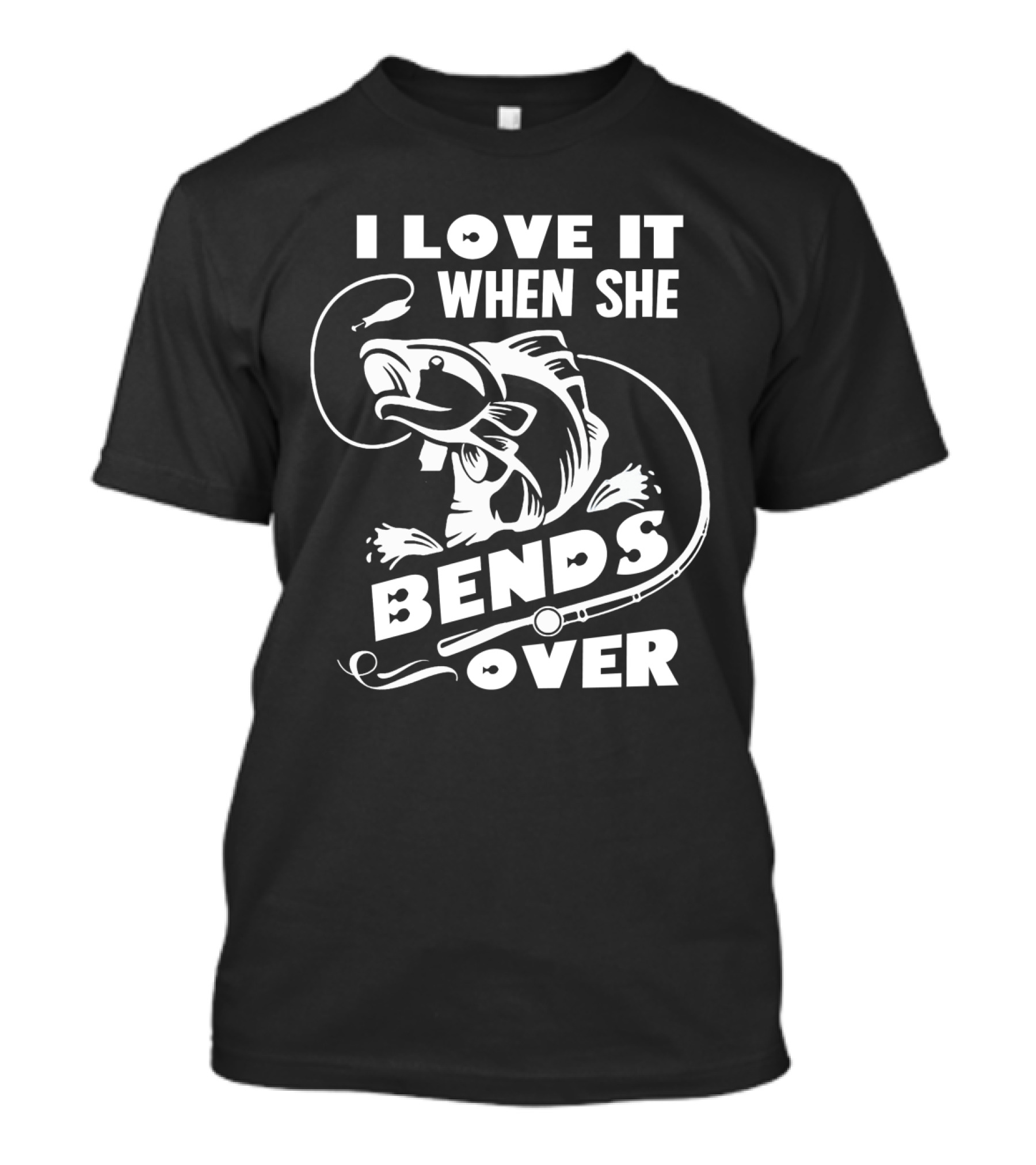 Funny Fisherman I Love It When She Bends Over Fishing Hook And Fish T-Shirt