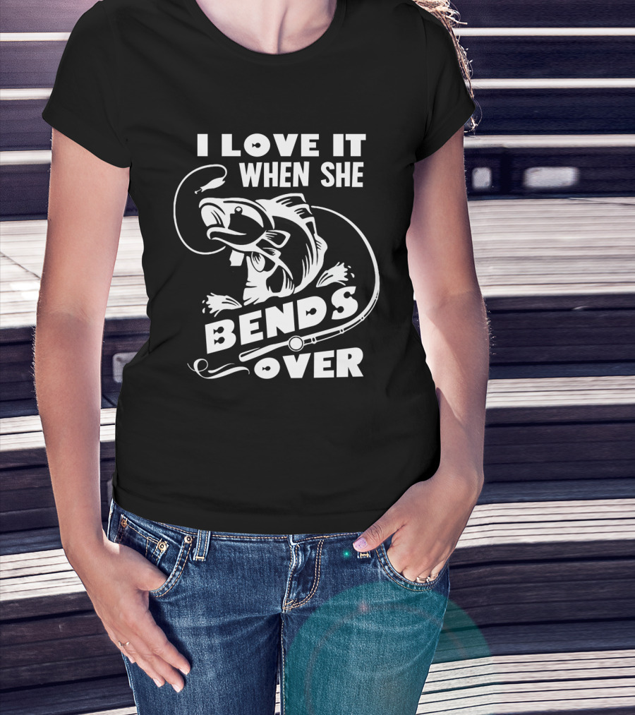 Funny Fisherman I Love It When She Bends Over Fishing Hook And Fish T-Shirt
