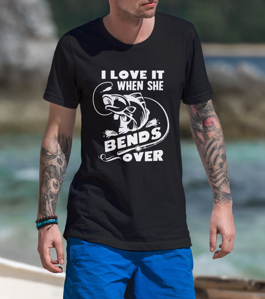 Funny Fisherman I Love It When She Bends Over Fishing Hook And Fish T-Shirt
