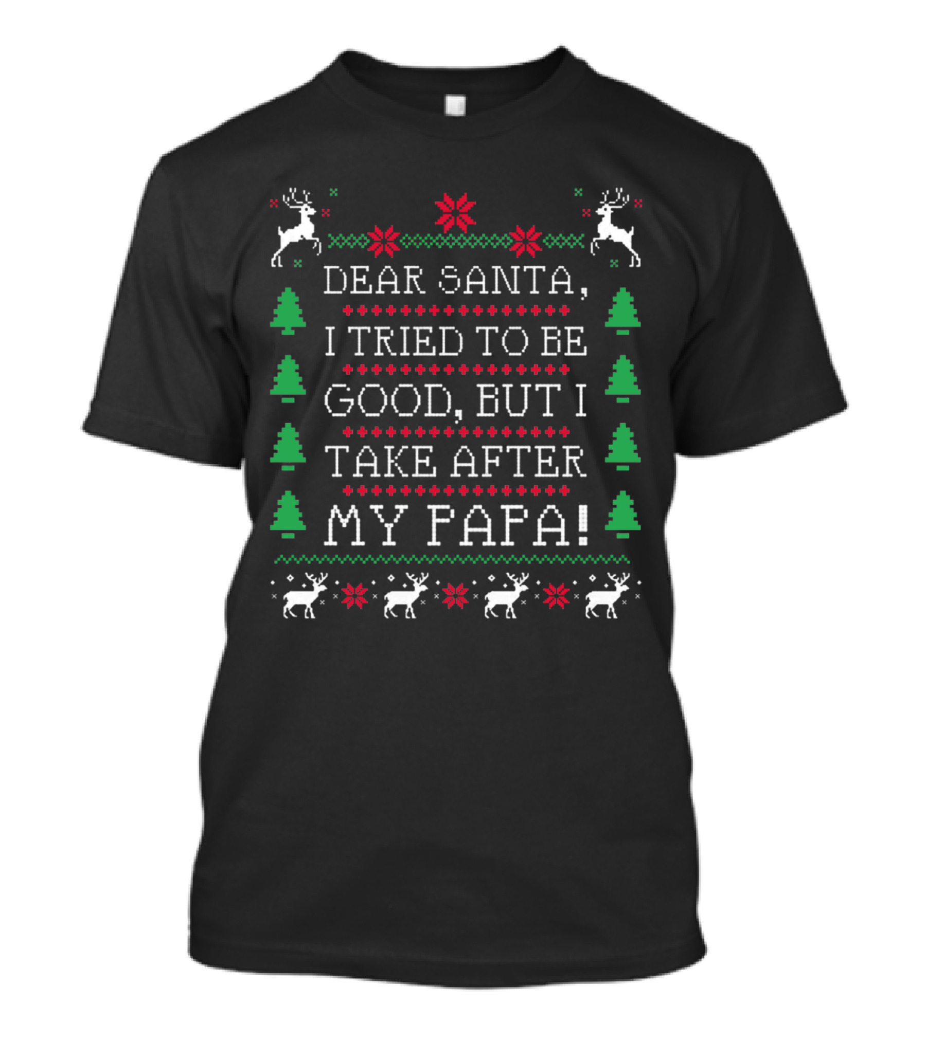 Dear Santa I Tried To Be Good But I Take After My Papa Festive Reindeer And Christmas Tree T-Shirt