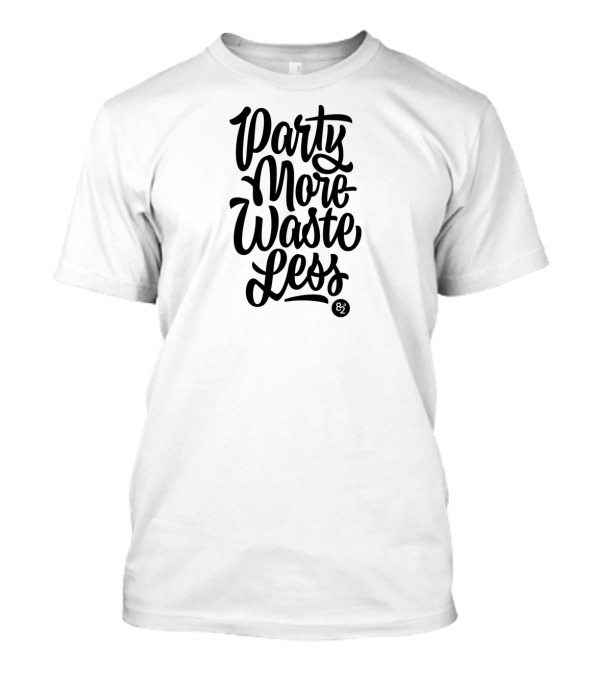 Party More Waste Less 82 T-Shirt