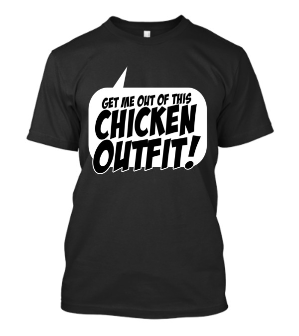 Get Me Out Of This Chicken Outfit Talking Bubble T-Shirt