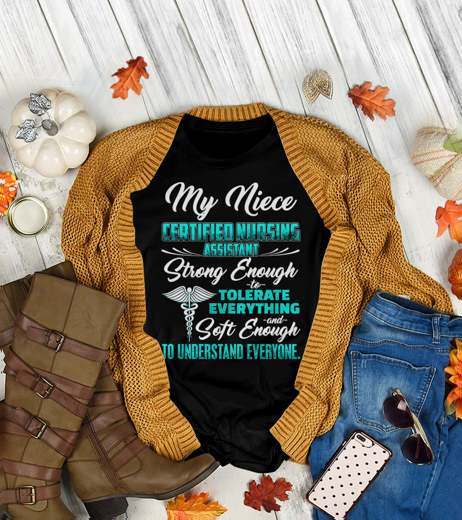 My Niece Certified Nursing Assistant Strong Enough to Tolerate Everything and Soft Enough to Understand Everyone T-Shirt