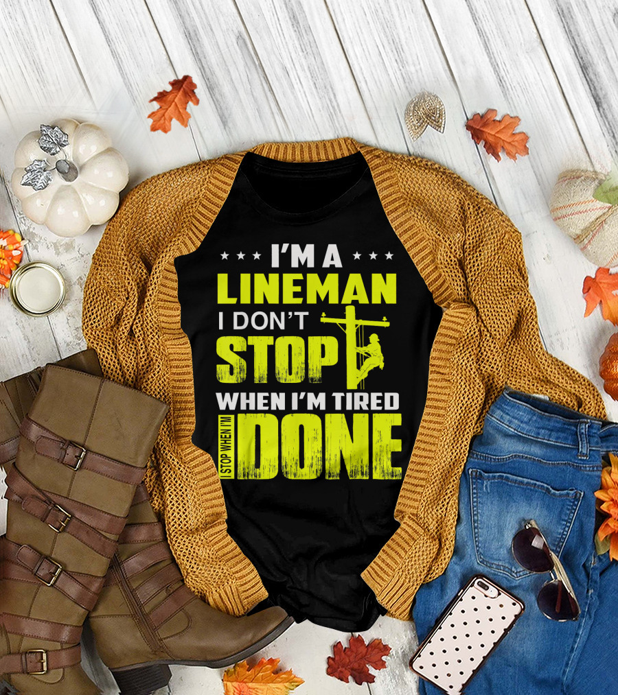 I'm a Lineman I Don't Stop When I'm Tired I Stop When I'm Done T-Shirt