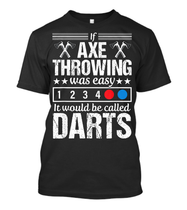 If Axe Throwing Was Easy It Would Be Called Darts T-Shirt