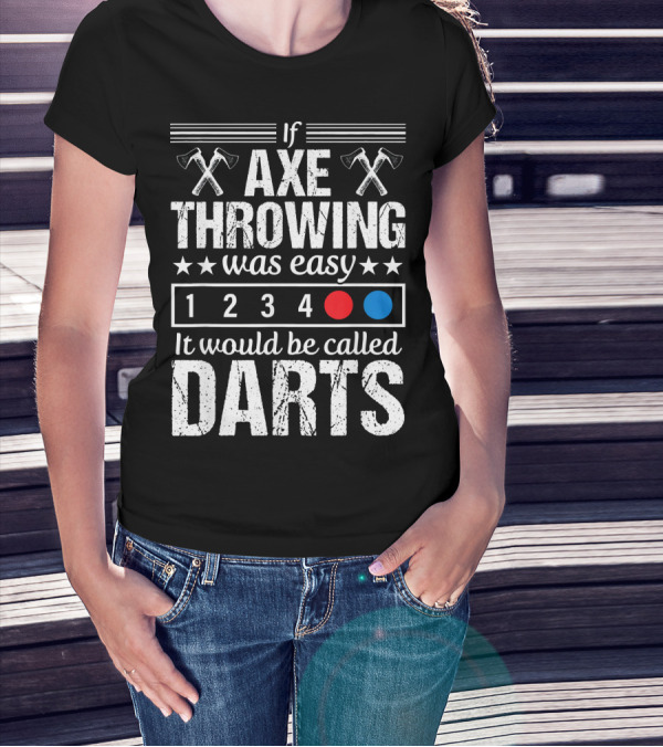 If Axe Throwing Was Easy It Would Be Called Darts T-Shirt