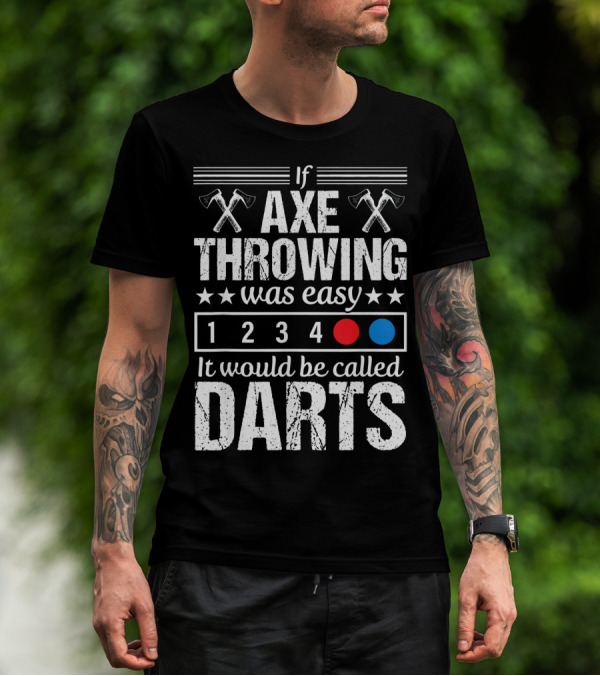 If Axe Throwing Was Easy It Would Be Called Darts T-Shirt