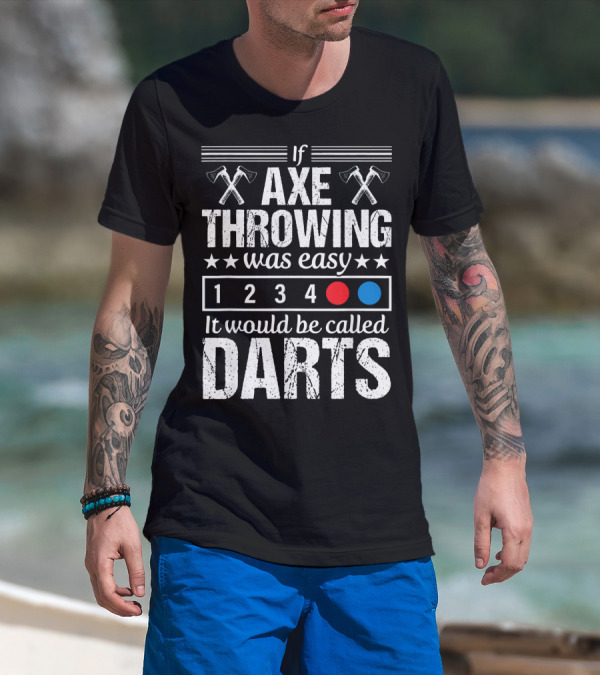 If Axe Throwing Was Easy It Would Be Called Darts T-Shirt
