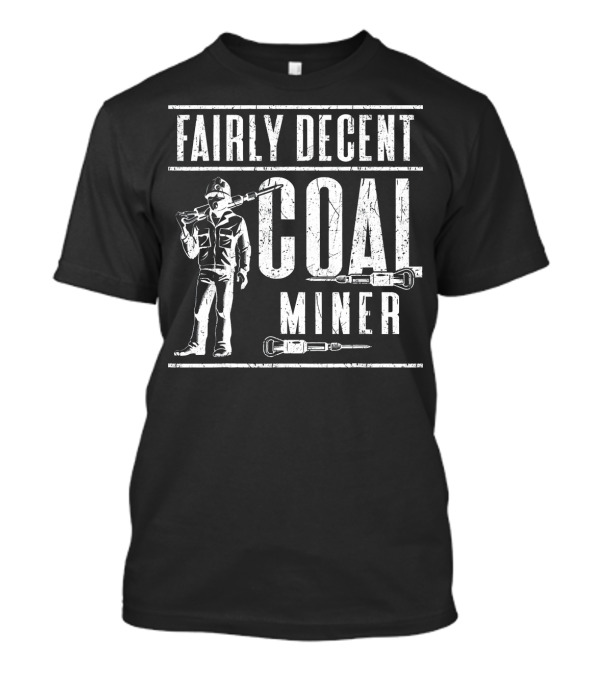 Fairly Decent Coal Miner Funny Mining Mine Work T-Shirt