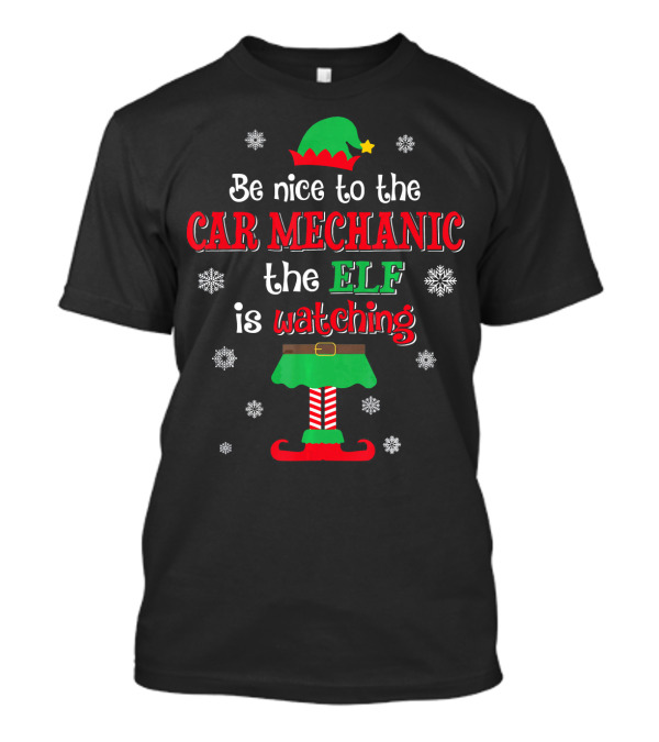 Be Nice To The Car Mechanic The Elf Is Watching T-Shirt