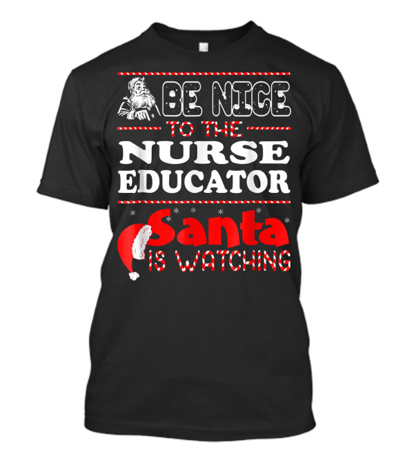 Be Nice To The Nurse Educator Santa Is Watching T-Shirt