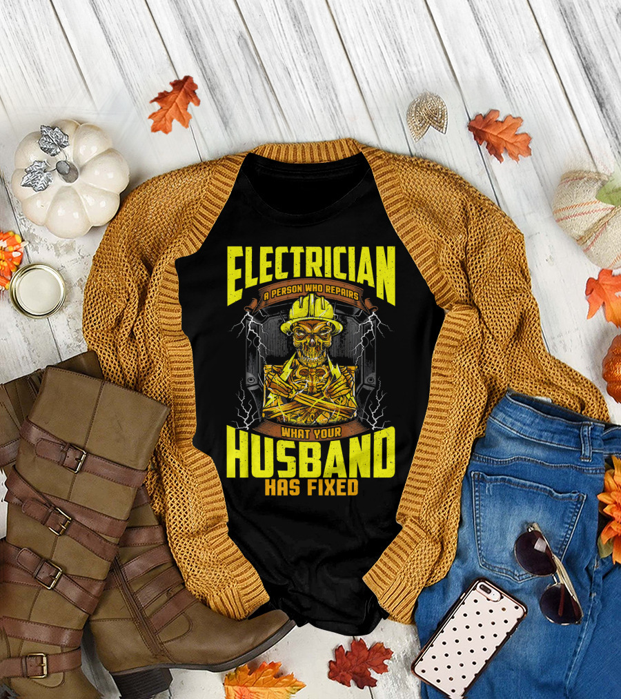 Electrician A Person Who Repairs What Your Husband Has Fixed T-Shirt