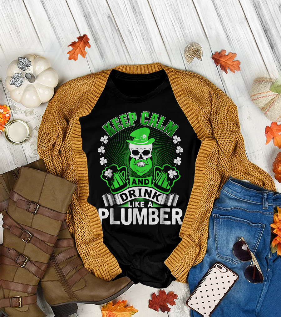 KEEP CALM AND DRINK LIKE A PLUMBER St. Patrick's Skulls and Shamrocks T-Shirt