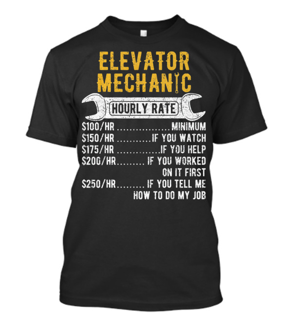 Elevator Mechanic Hourly Rate Minimum If You Watch Help Worked First Tell Me How To Do Job T-Shirt
