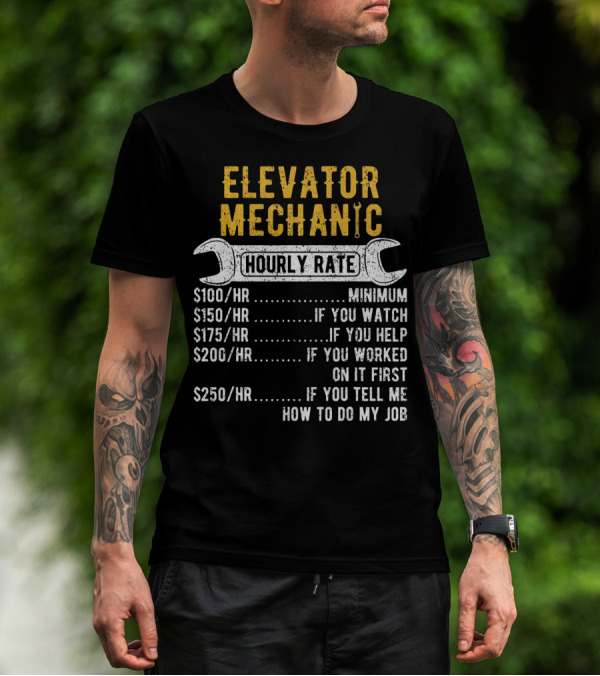 Elevator Mechanic Hourly Rate Minimum If You Watch Help Worked First Tell Me How To Do Job T-Shirt