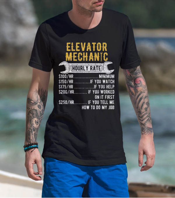 Elevator Mechanic Hourly Rate Minimum If You Watch Help Worked First Tell Me How To Do Job T-Shirt