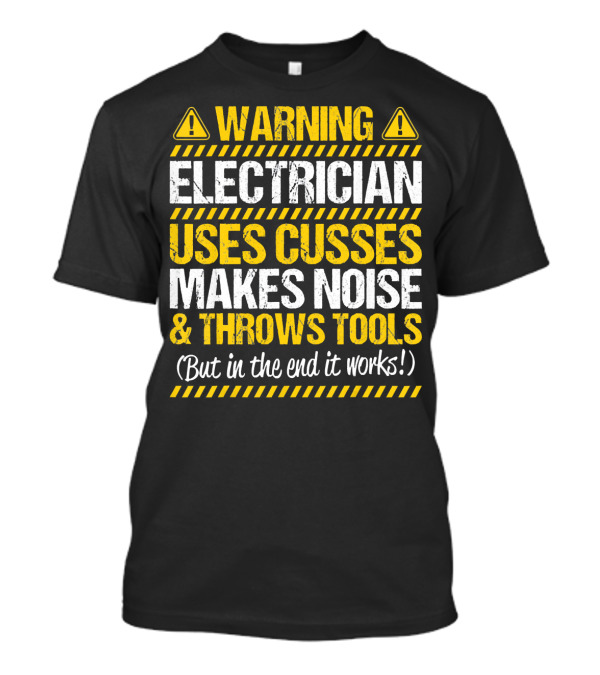 Warning Electrician Uses Cusses Makes Noise Throws Tools But In The End It Works T-Shirt