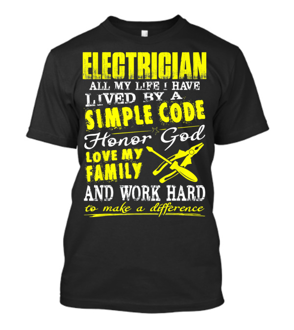 Electrician All My Life I Have Lived By A Simple Code Honor God Love My Family And Work Hard To Make A Difference T-Shirt