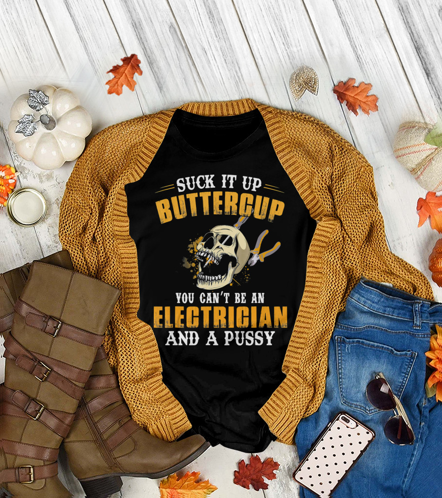 Suck It Up Buttercup You Can't Be An Electrician And A Pussy T-Shirt