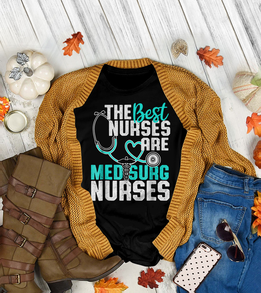 The Best Nurses Are Med Surg Nurses T-Shirt