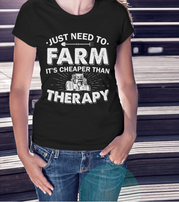 Just Need To Farm It's Cheaper Than Therapy T-Shirt