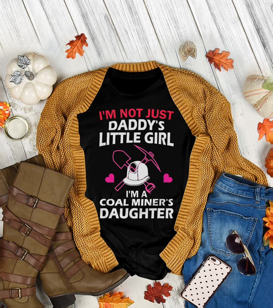 I'm Not Just Daddy's Little Girl I'm a Coal Miner's Daughter T-Shirt