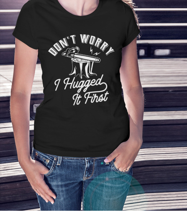 Don't Worry I Hugged It First Lumberjack Chainsaw Stump T-Shirt