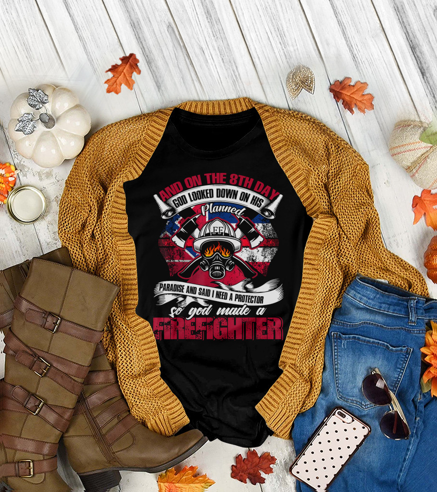 AND ON THE 8TH DAY GOD LOOKED DOWN ON HIS PLANNED PARADISE AND SAID I NEED A PROTECTOR SO GOD MADE A FIREFIGHTER T-Shirt