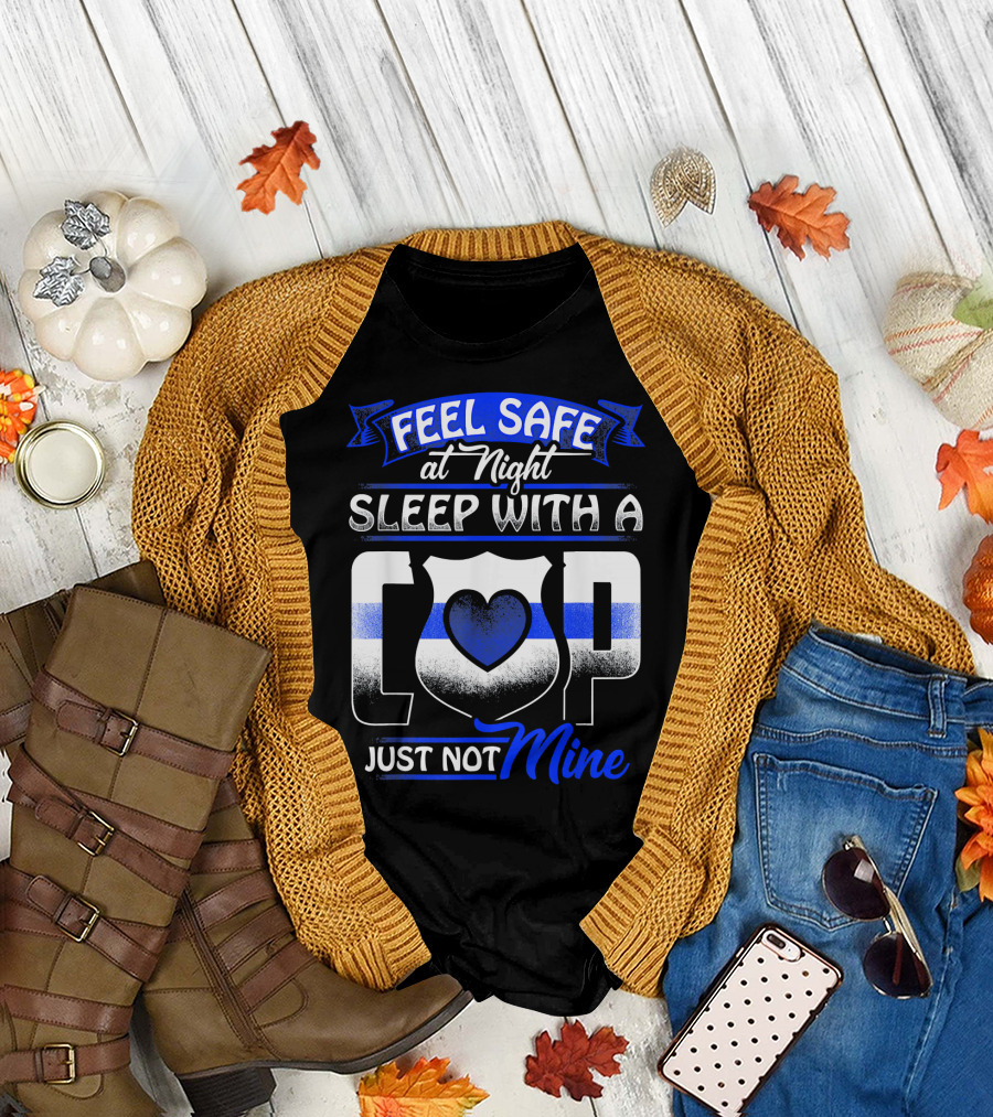 Feel Safe at Night Sleep with a Cop Just Not Mine T-Shirt
