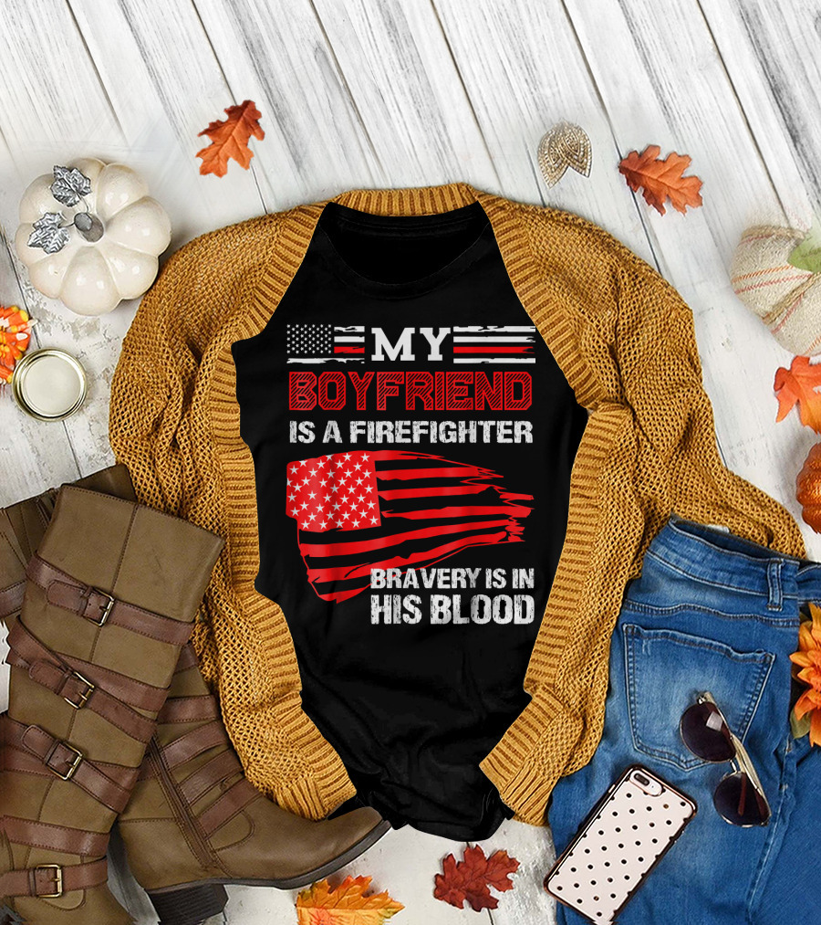 My Boyfriend Is a Firefighter Bravery Is in His Blood T-Shirt