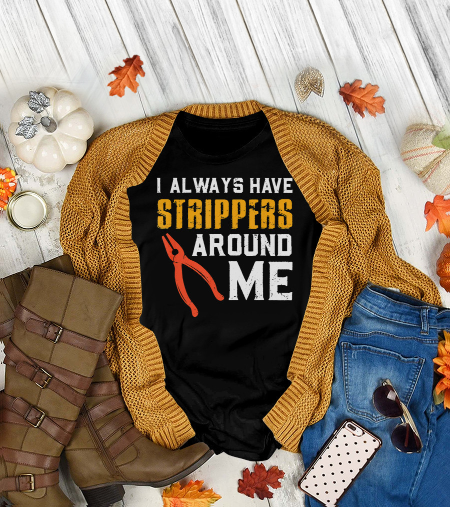 I Always Have Strippers Around Me Funny Electrician T-Shirt