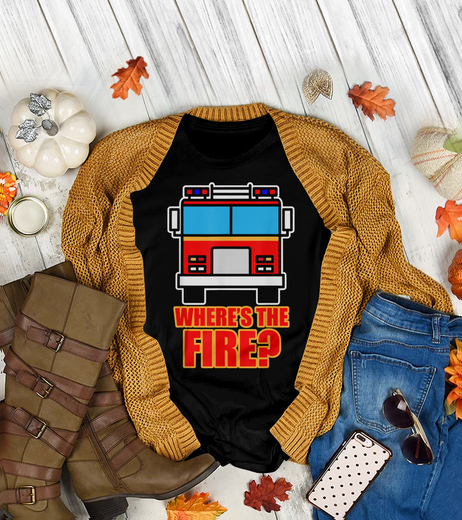 Funny Firefighter Where's the Fire Fire Truck T-Shirt