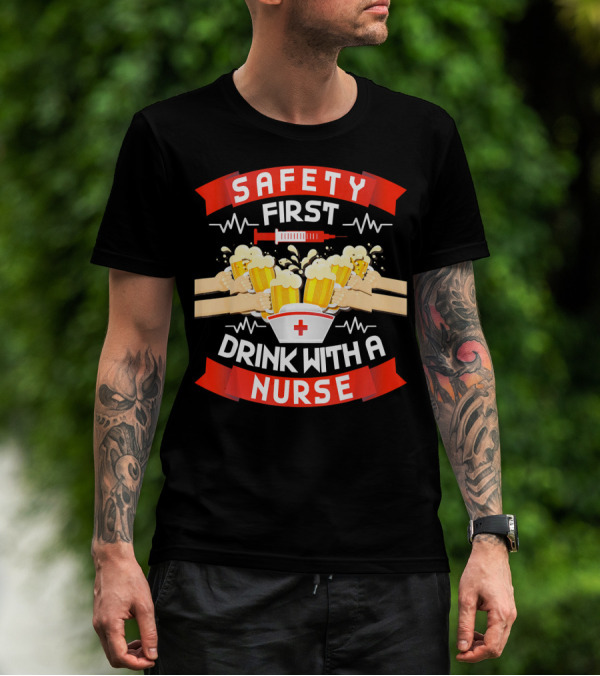 Safety First Drink With A Nurse Funny Drinking Lover T-Shirt