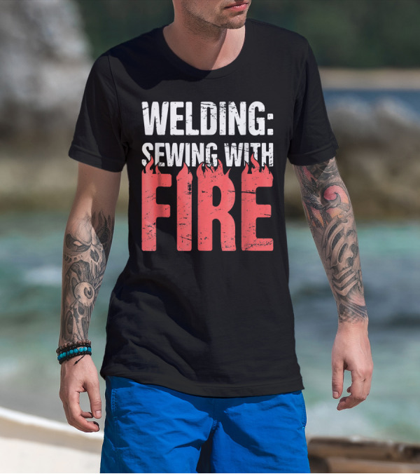 Welding: Sewing With Fire Flame Text Fun T-Shirt