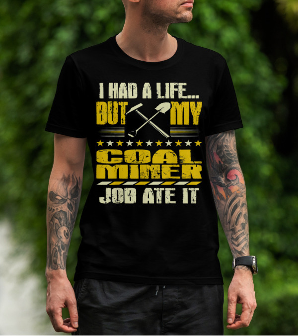 I Had A Life But My Coal Miner Job Ate It T-Shirt