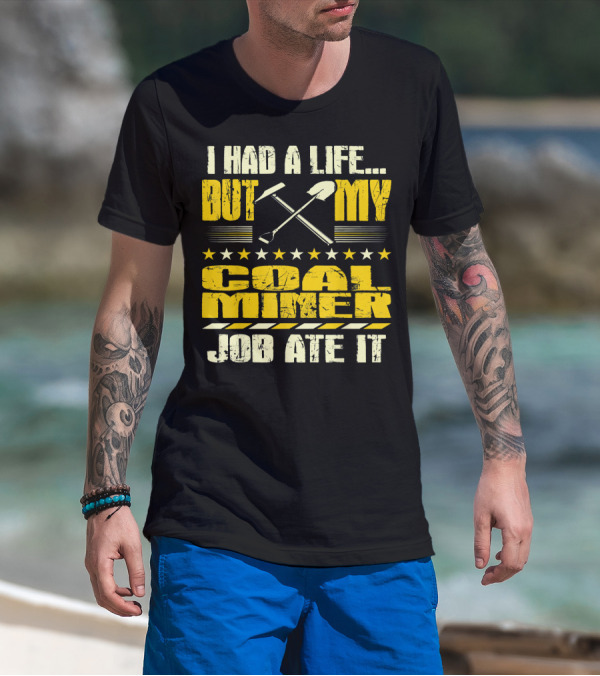 I Had A Life But My Coal Miner Job Ate It T-Shirt