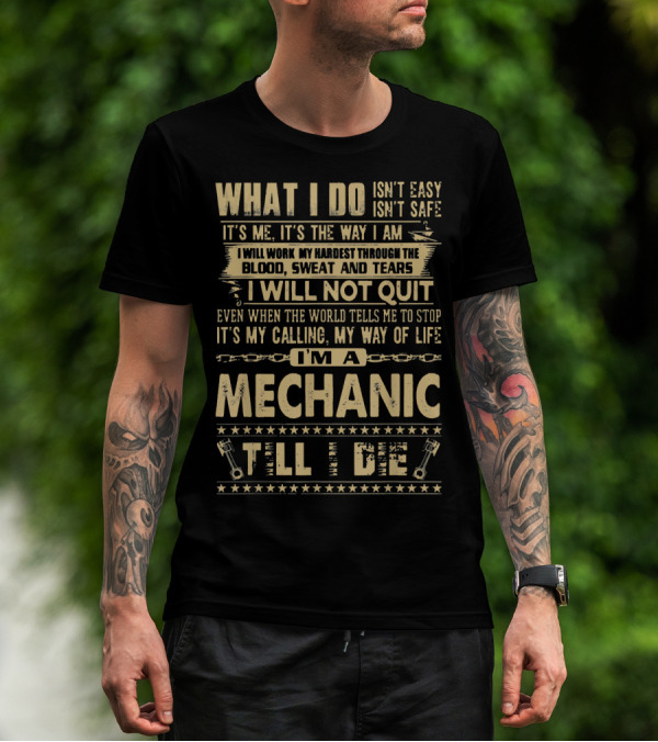 WHAT I DO ISN'T EASY I'M A MECHANIC TILL I DIE T-Shirt